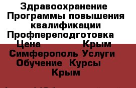 Здравоохранение. Программы повышения квалификации/Профпереподготовка. › Цена ­ 24 000 - Крым, Симферополь Услуги » Обучение. Курсы   . Крым